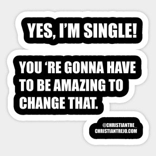 Yes I am single! You're gonna have to be amazing to change that WHITE LETTERs Sticker